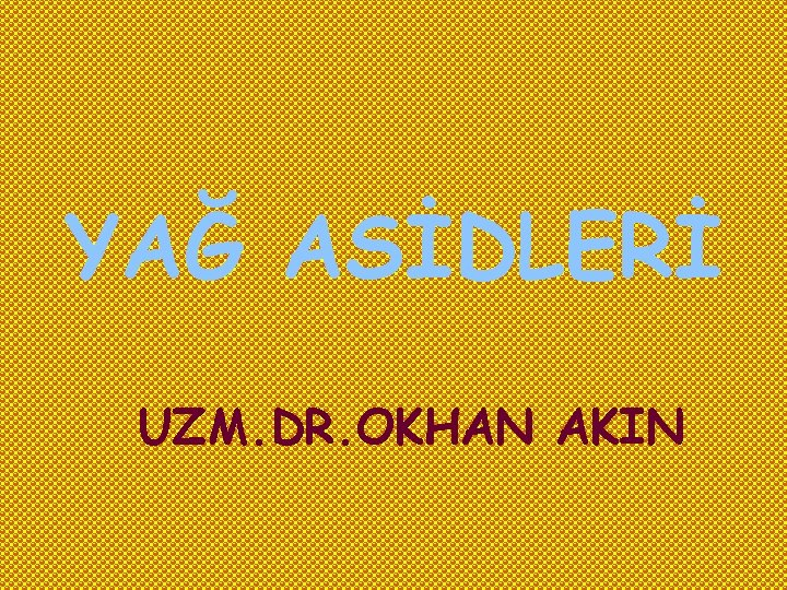 YAĞ ASİDLERİ UZM. DR. OKHAN AKIN 