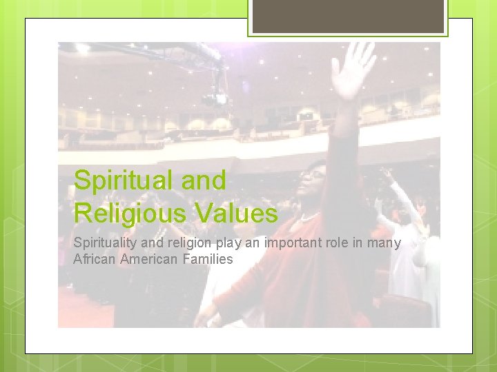 Spiritual and Religious Values Spirituality and religion play an important role in many African