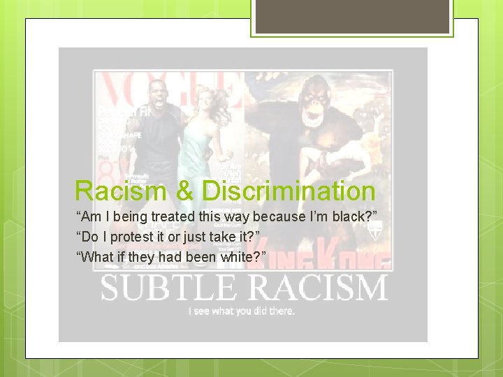 Racism & Discrimination “Am I being treated this way because I’m black? ” “Do