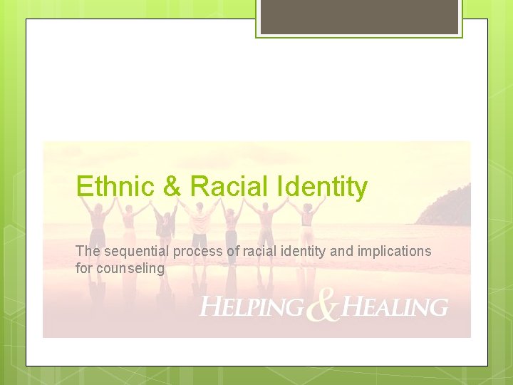 Ethnic & Racial Identity The sequential process of racial identity and implications for counseling