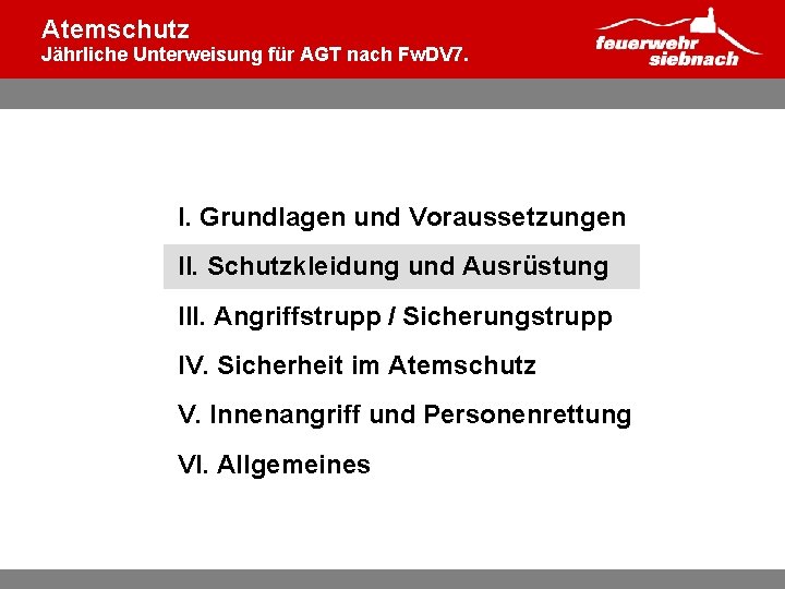 Atemschutz Jährliche Unterweisung für AGT nach Fw. DV 7. I. Grundlagen und Voraussetzungen II.