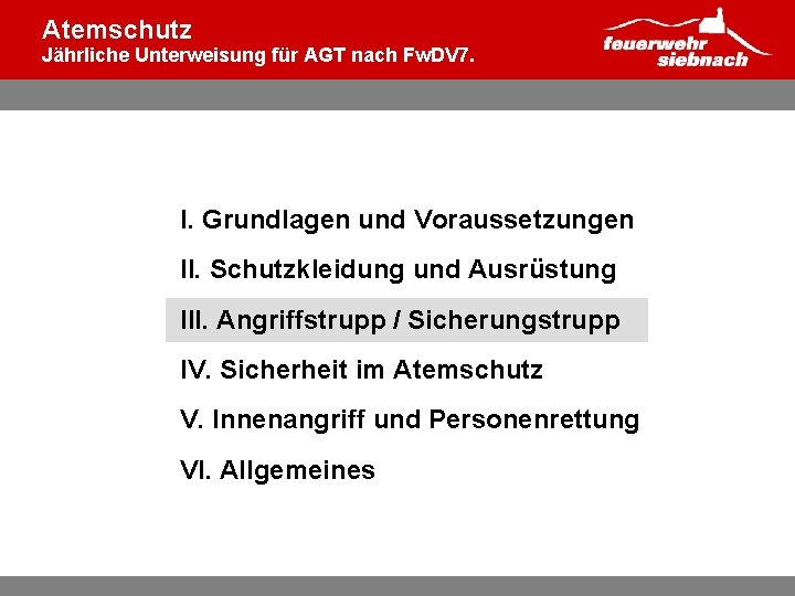 Atemschutz Jährliche Unterweisung für AGT nach Fw. DV 7. I. Grundlagen und Voraussetzungen II.