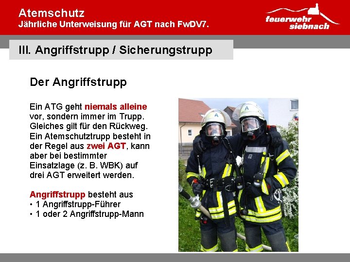 Atemschutz Jährliche Unterweisung für AGT nach Fw. DV 7. III. Angriffstrupp / Sicherungstrupp Der