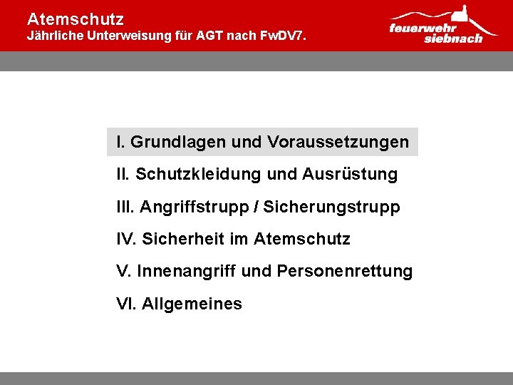 Atemschutz Jährliche Unterweisung für AGT nach Fw. DV 7. I. Grundlagen und Voraussetzungen II.