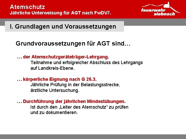 Atemschutz Jährliche Unterweisung für AGT nach Fw. DV 7. I. Grundlagen und Voraussetzungen Grundvoraussetzungen