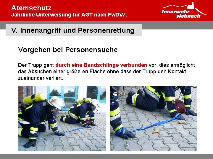 Atemschutz Jährliche Unterweisung für AGT nach Fw. DV 7. V. Innenangriff und Personenrettung Vorgehen