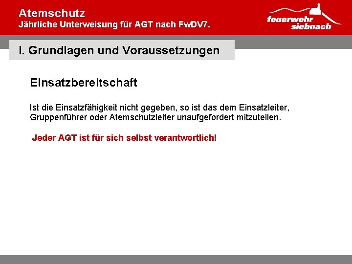 Atemschutz Jährliche Unterweisung für AGT nach Fw. DV 7. I. Grundlagen und Voraussetzungen Einsatzbereitschaft