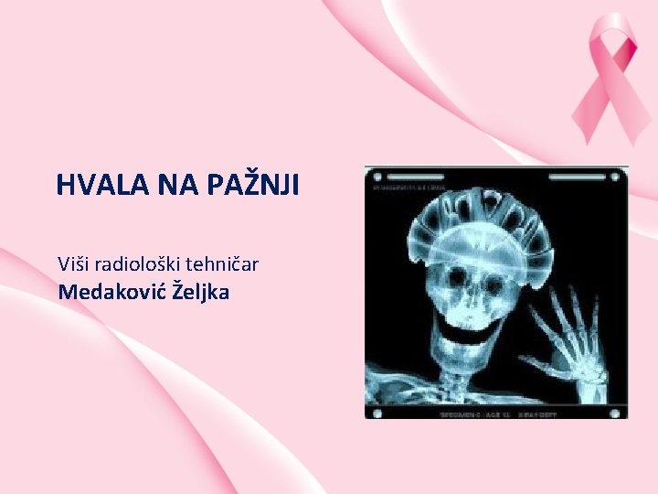 HVALA NA PAŽNJI Viši radiološki tehničar Medaković Željka 