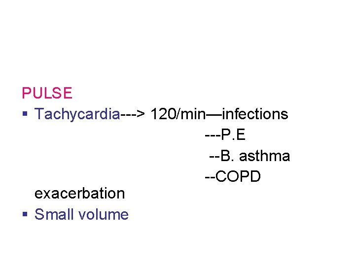 PULSE § Tachycardia---> 120/min—infections ---P. E --B. asthma --COPD exacerbation § Small volume PULSE § Tachycardia---> 120/min—infections ---P. E --B. asthma --COPD exacerbation § Small volume