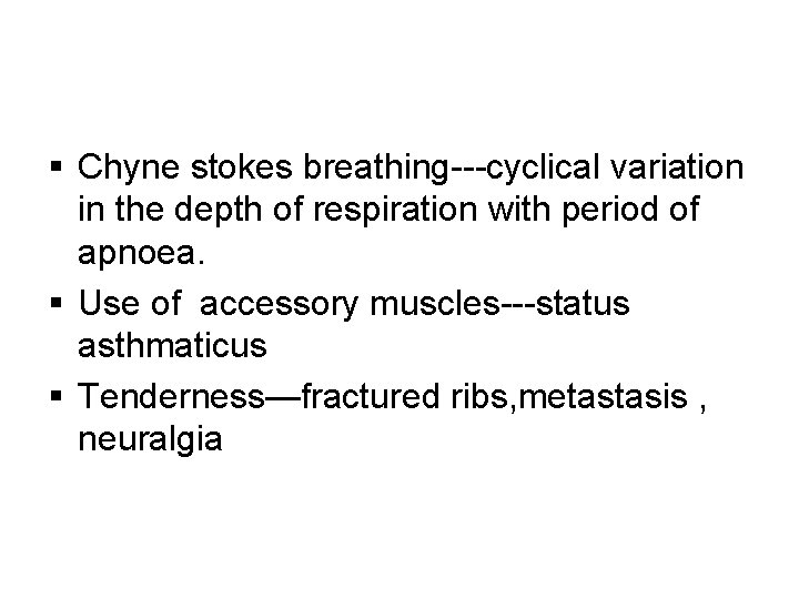 § Chyne stokes breathing---cyclical variation in the depth of respiration with period of apnoea. § Chyne stokes breathing---cyclical variation in the depth of respiration with period of apnoea.