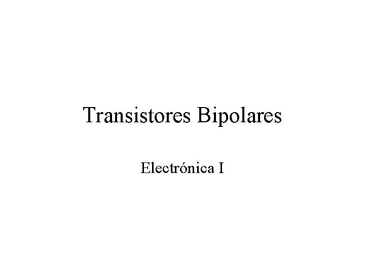 Transistores Bipolares Electrónica I 