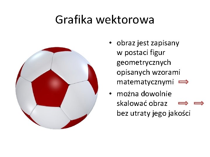 Grafika wektorowa • obraz jest zapisany w postaci figur geometrycznych opisanych wzorami matematycznymi •