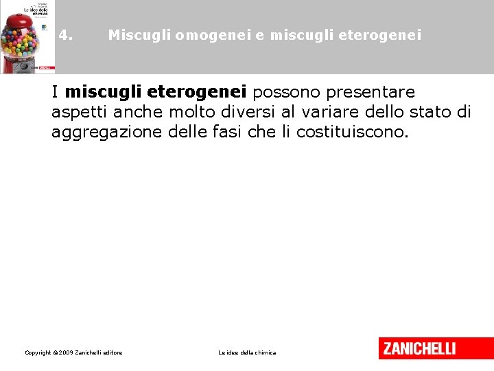 4. Miscugli omogenei e miscugli eterogenei I miscugli eterogenei possono presentare aspetti anche molto