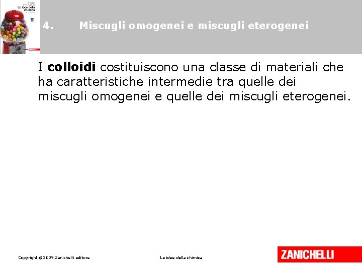 4. Miscugli omogenei e miscugli eterogenei I colloidi costituiscono una classe di materiali che