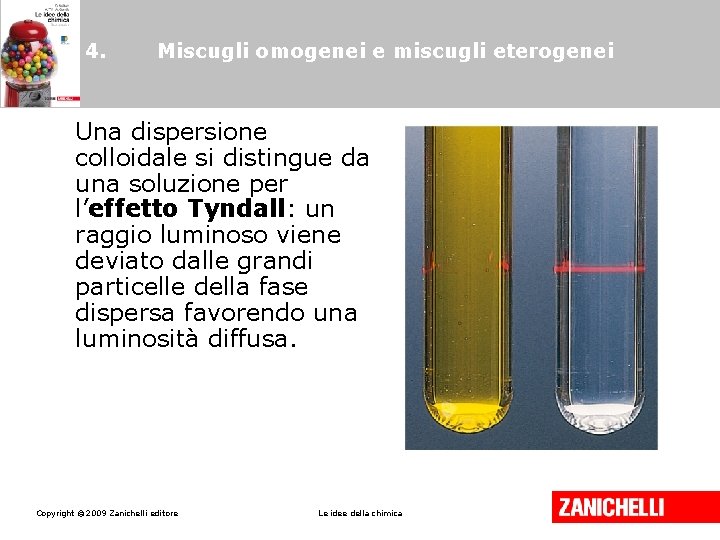 4. Miscugli omogenei e miscugli eterogenei Una dispersione colloidale si distingue da una soluzione