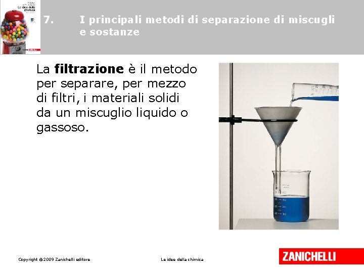 7. I principali metodi di separazione di miscugli e sostanze La filtrazione è il