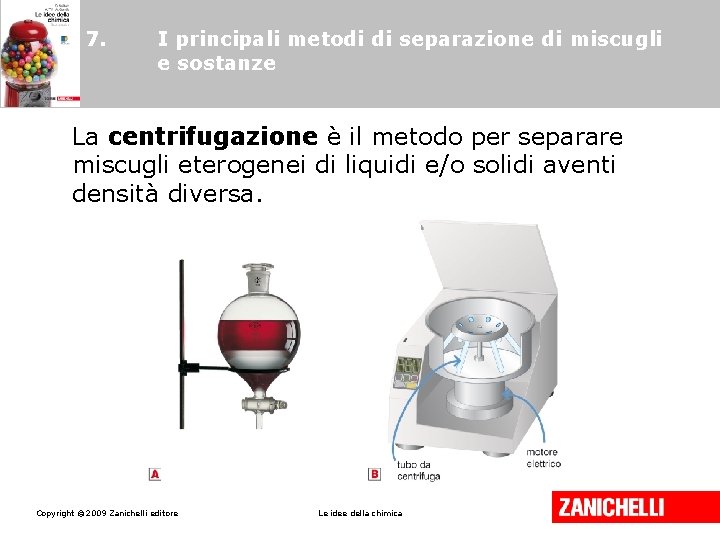 7. I principali metodi di separazione di miscugli e sostanze La centrifugazione è il