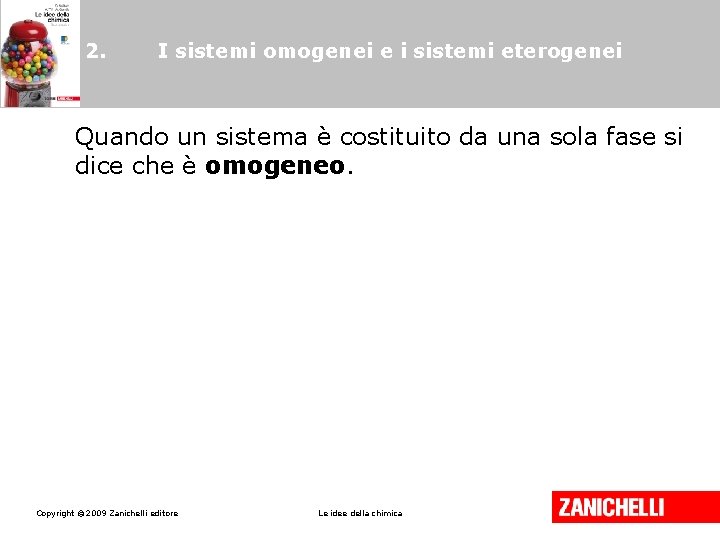 2. I sistemi omogenei e i sistemi eterogenei Quando un sistema è costituito da