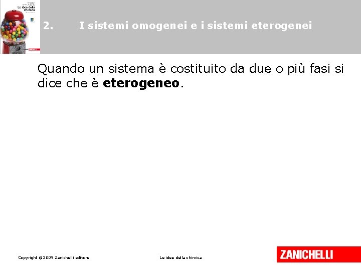 2. I sistemi omogenei e i sistemi eterogenei Quando un sistema è costituito da