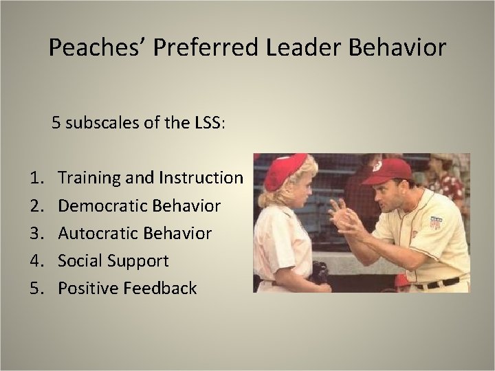 Peaches’ Preferred Leader Behavior 5 subscales of the LSS: 1. 2. 3. 4. 5.