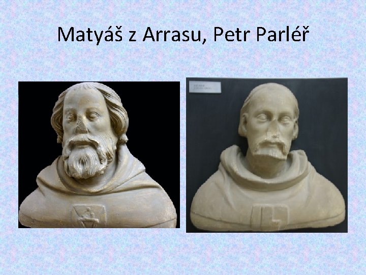 Matyáš z Arrasu, Petr Parléř 