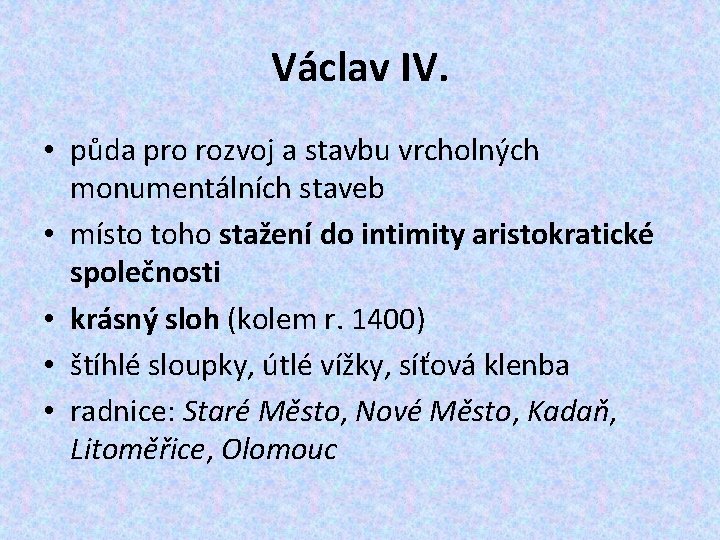 Václav IV. • půda pro rozvoj a stavbu vrcholných monumentálních staveb • místo toho