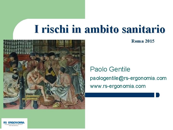 I rischi in ambito sanitario Roma 2015 Paolo Gentile paologentile@rs-ergonomia. com www. rs-ergonomia. com