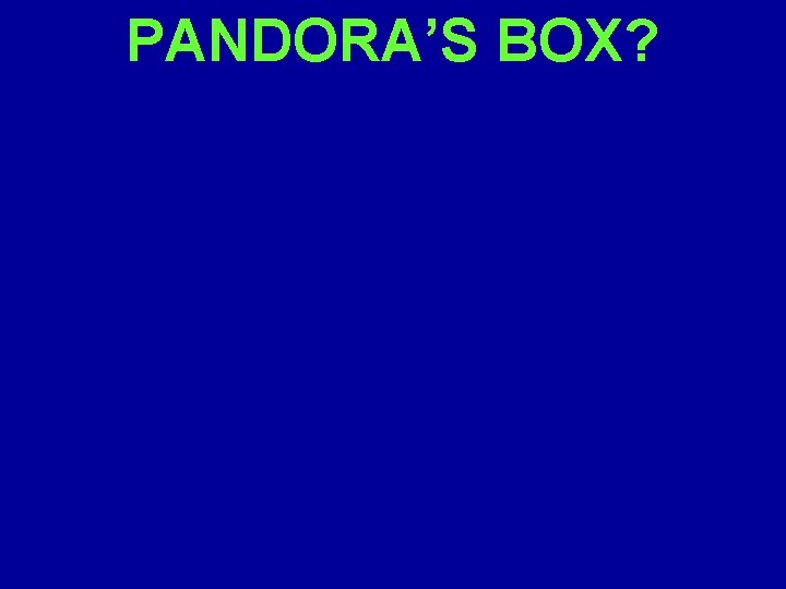 PANDORA’S BOX? 
