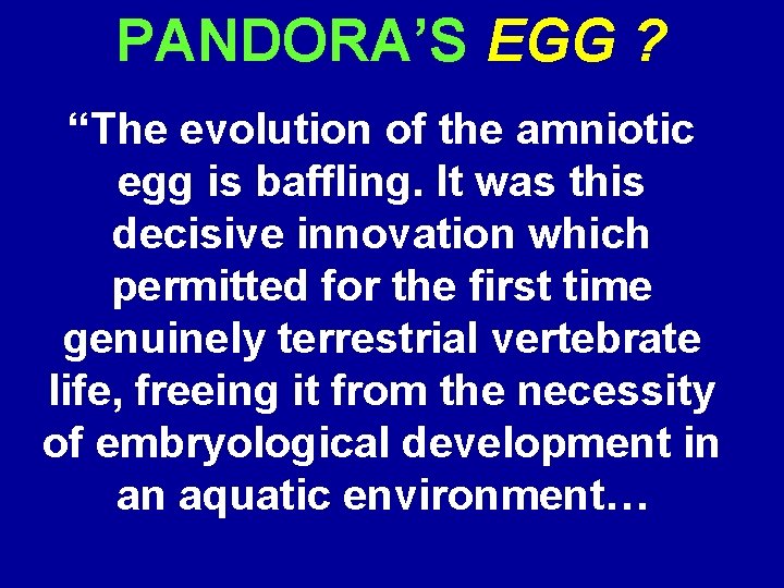 PANDORA’S EGG ? “The evolution of the amniotic egg is baffling. It was this
