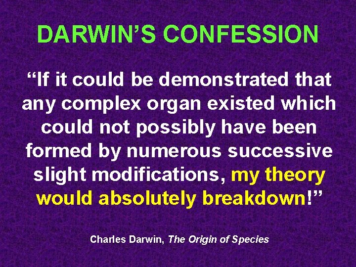 DARWIN’S CONFESSION “If it could be demonstrated that any complex organ existed which could
