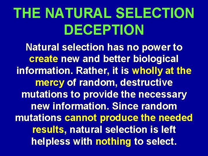 THE NATURAL SELECTION DECEPTION Natural selection has no power to create new and better