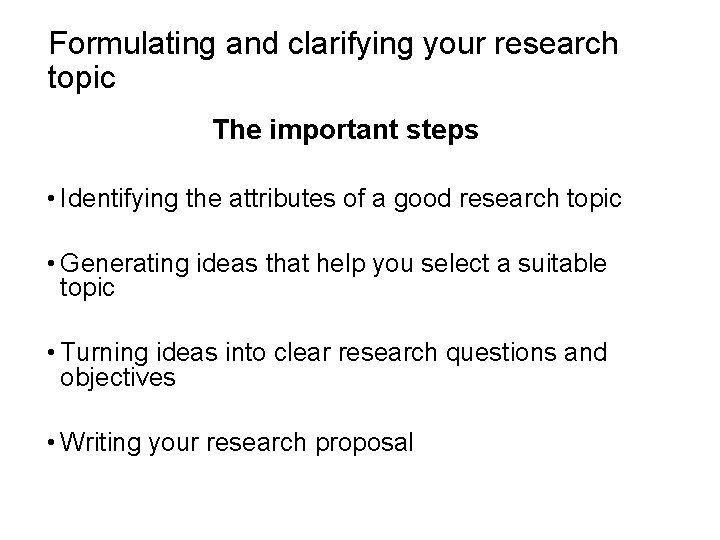 Slide 2. 2 Formulating and clarifying your research topic The important steps • Identifying