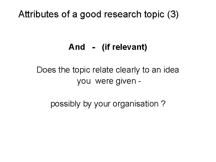 Slide 2. 5 Attributes of a good research topic (3) And - (if relevant)