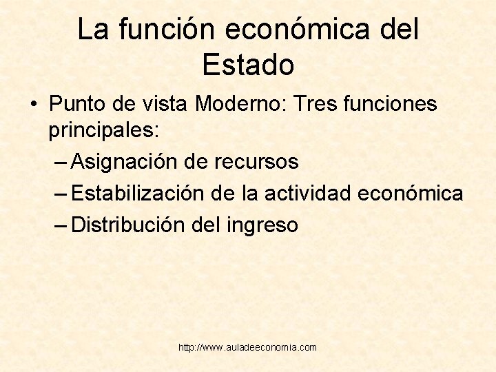 La función económica del Estado • Punto de vista Moderno: Tres funciones principales: –