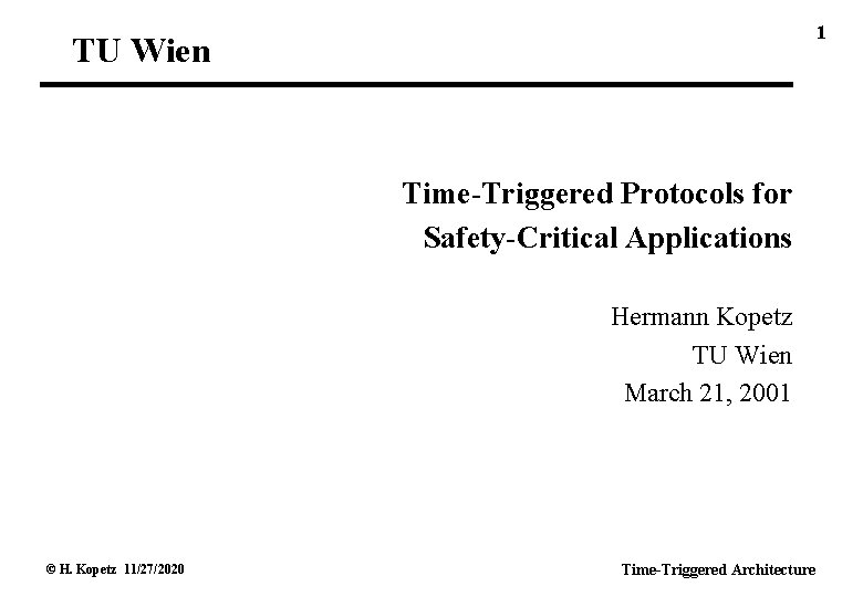 1 TU Wien Time-Triggered Protocols for Safety-Critical Applications Hermann Kopetz TU Wien March 21,