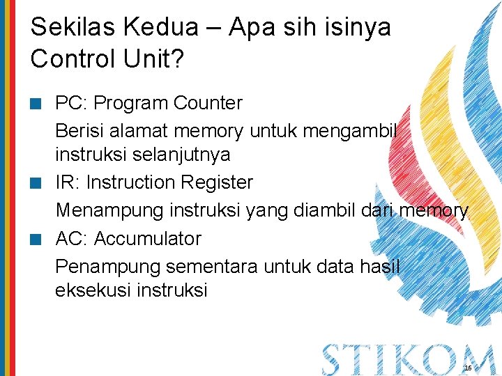 Sekilas Kedua – Apa sih isinya Control Unit? PC: Program Counter Berisi alamat memory