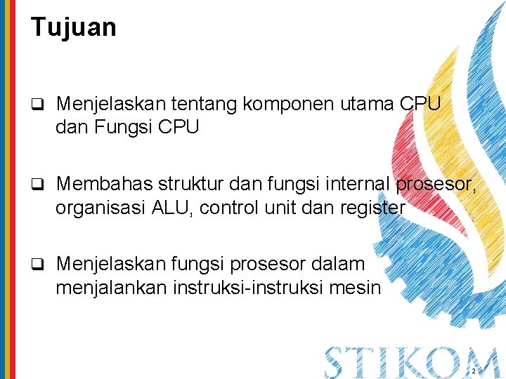 Tujuan q Menjelaskan tentang komponen utama CPU dan Fungsi CPU q Membahas struktur dan