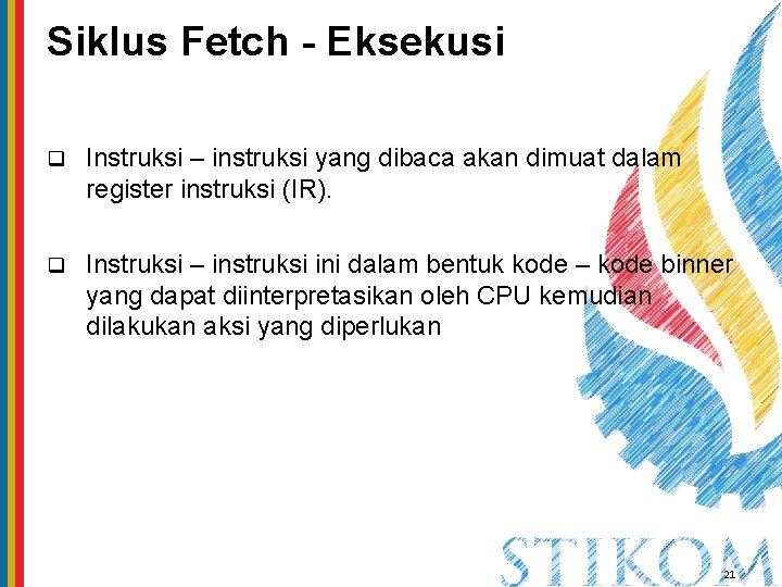 Siklus Fetch - Eksekusi q Instruksi – instruksi yang dibaca akan dimuat dalam register