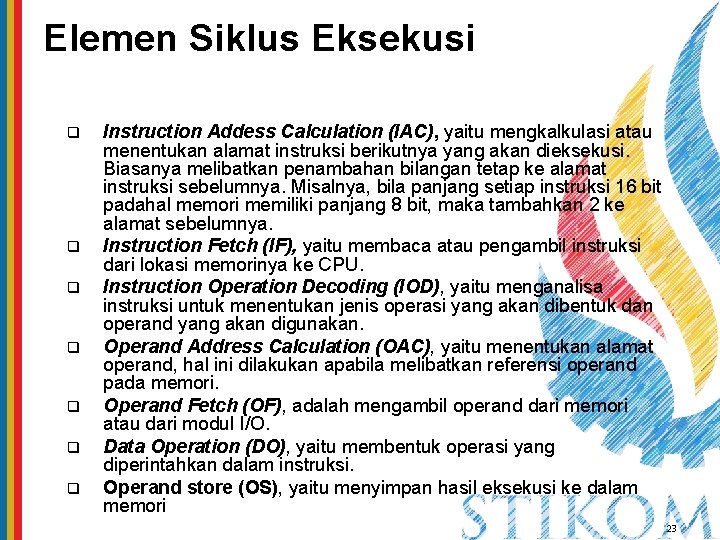 Elemen Siklus Eksekusi q q q q Instruction Addess Calculation (IAC), yaitu mengkalkulasi atau