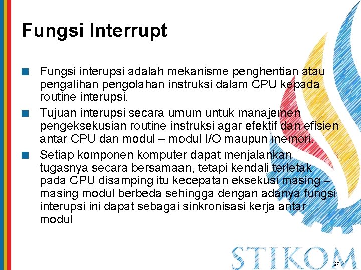 Fungsi Interrupt Fungsi interupsi adalah mekanisme penghentian atau pengalihan pengolahan instruksi dalam CPU kepada