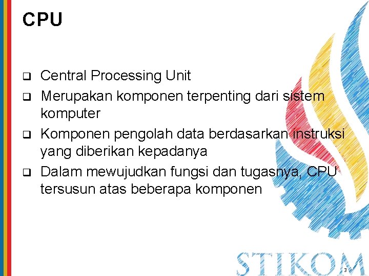 CPU q q Central Processing Unit Merupakan komponen terpenting dari sistem komputer Komponen pengolah