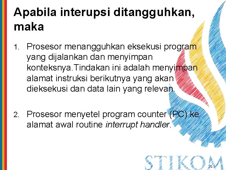 Apabila interupsi ditangguhkan, maka 1. Prosesor menangguhkan eksekusi program yang dijalankan dan menyimpan konteksnya.