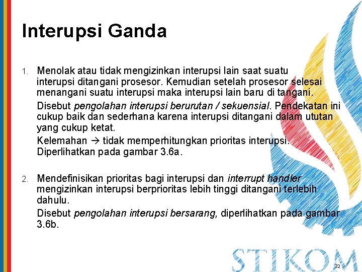 Interupsi Ganda 1. Menolak atau tidak mengizinkan interupsi lain saat suatu interupsi ditangani prosesor.