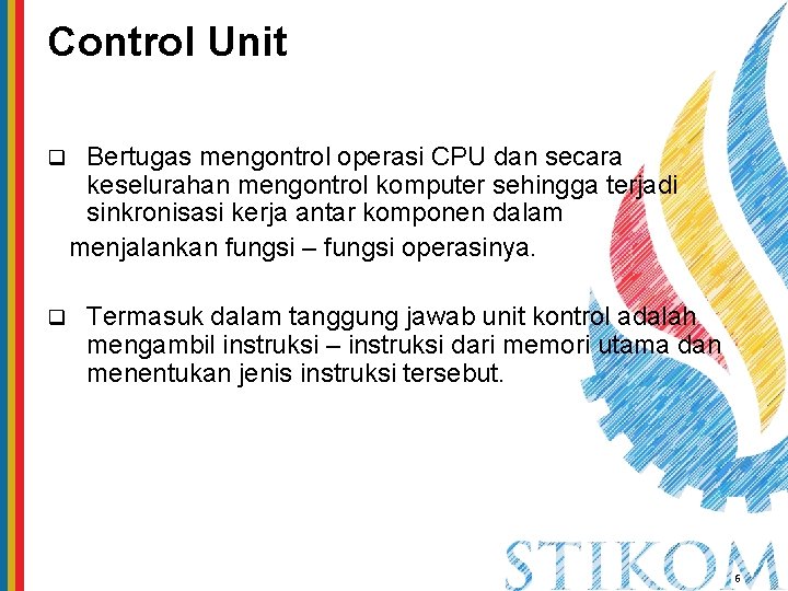 Control Unit q q Bertugas mengontrol operasi CPU dan secara keselurahan mengontrol komputer sehingga