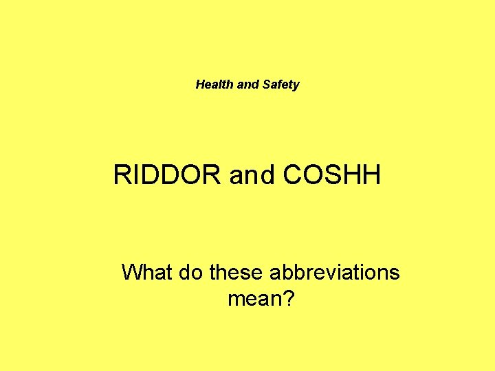 Health and Safety RIDDOR and COSHH What do these abbreviations mean? 