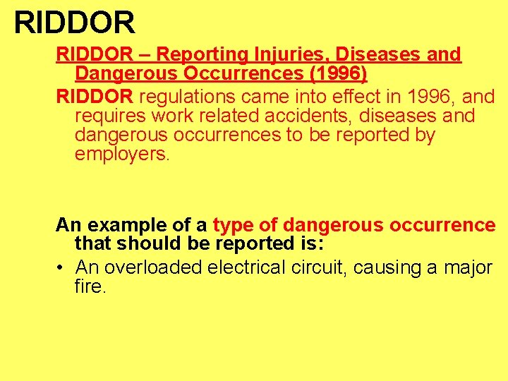 RIDDOR – Reporting Injuries, Diseases and Dangerous Occurrences (1996) RIDDOR regulations came into effect