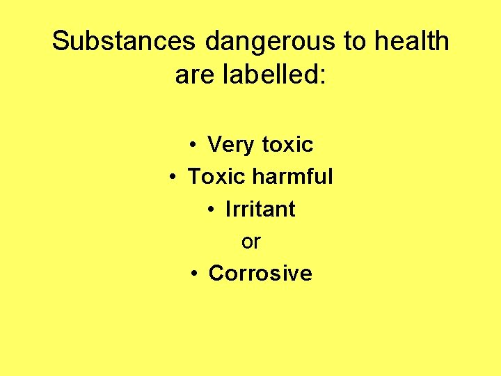 Substances dangerous to health are labelled: • Very toxic • Toxic harmful • Irritant