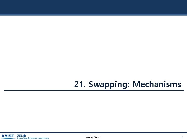 21. Swapping: Mechanisms Youjip Won 2 