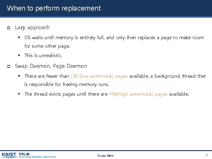 When to perform replacement Lazy approach OS waits until memory is entirely full, and