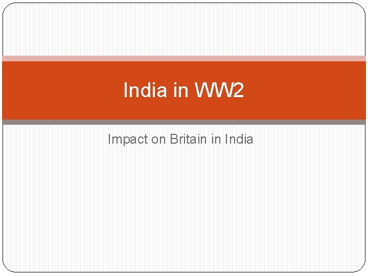 India in WW 2 Impact on Britain in India 